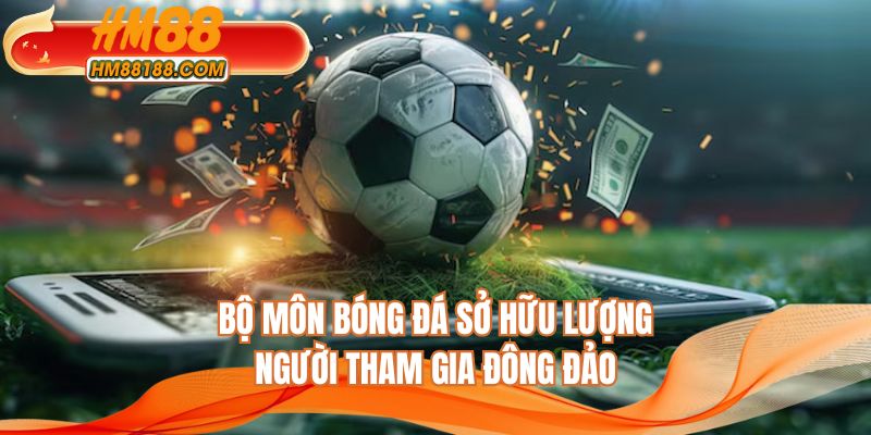 Bộ môn bóng đá sở hữu lượng người tham gia đông đảo
