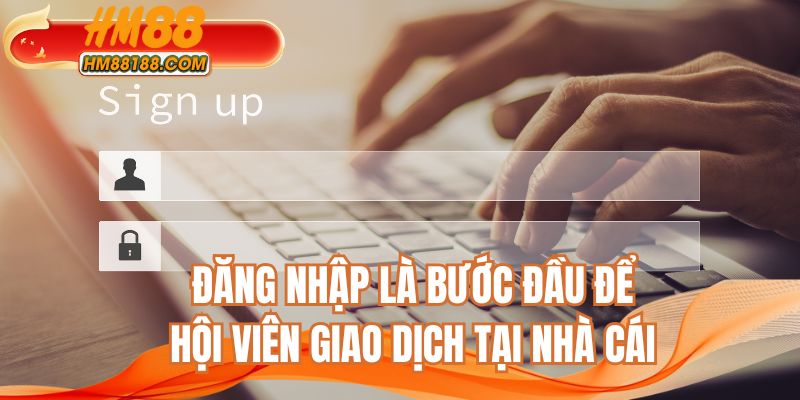Đăng nhập là bước đầu để hội viên giao dịch tại nhà cái