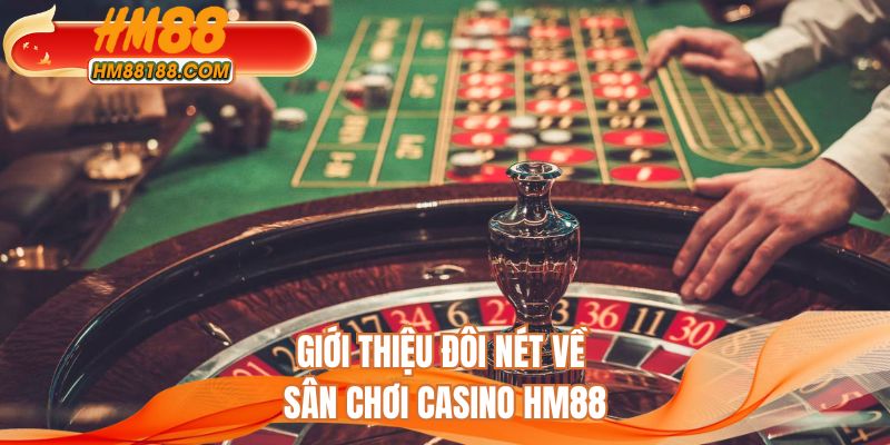 Giới thiệu đôi nét về sân chơi casino HM88