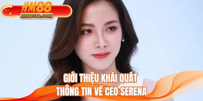 Giới thiệu khái quát thông tin về CEO Serena