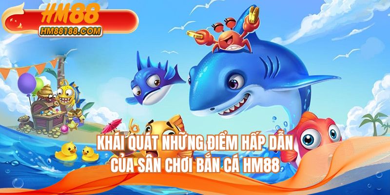 Khái quát những điểm hấp dẫn của sân chơi bắn cá HM88