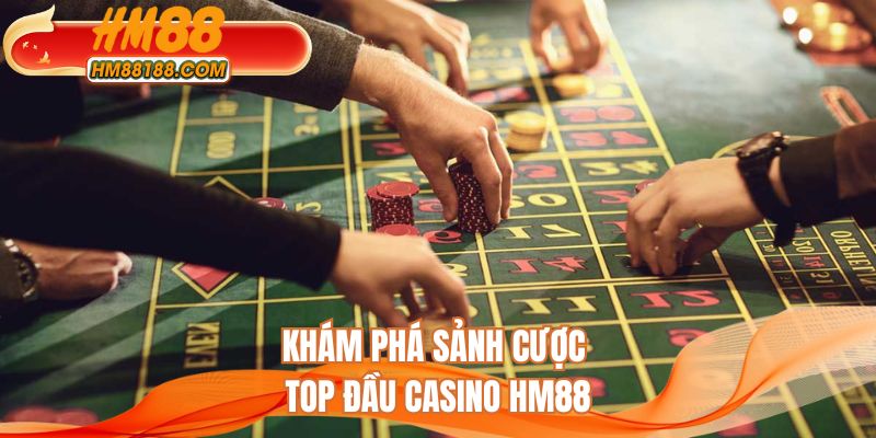 Khám phá sảnh cược top đầu tại casino HM88
