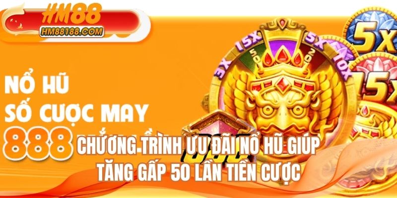 Chương trình ưu đãi nổ hũ giúp tăng gấp 50 lần tiền cược