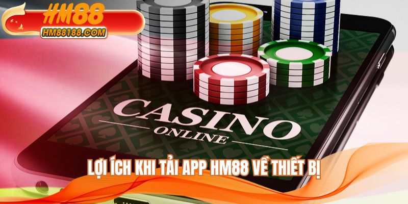 Lợi ích tuyệt vời khi tải app HM88 về thiết bị di động