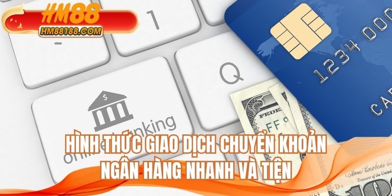 Hình thức giao dịch chuyển khoản ngân hàng nhanh và tiện