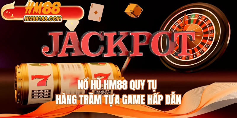 Nổ hũ HM88 quy tụ hàng trăm tựa game hấp dẫn