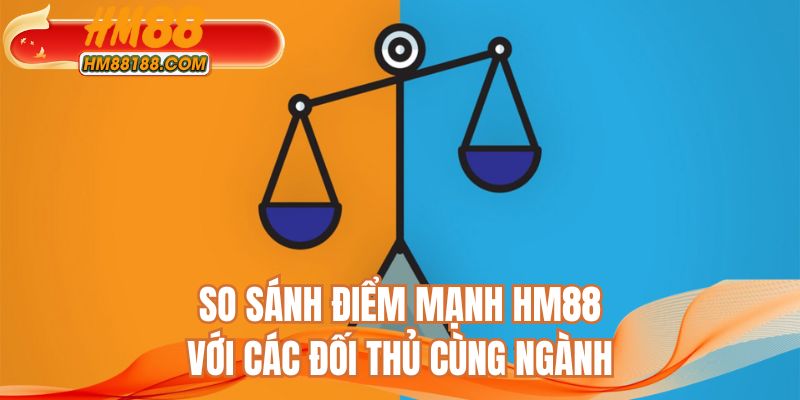 So sánh điểm mạnh HM88 với các đối thủ cùng ngành