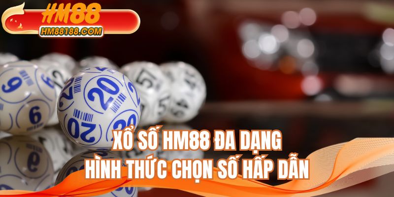 Xổ số HM88 đa dạng hình thức chọn số hấp dẫn