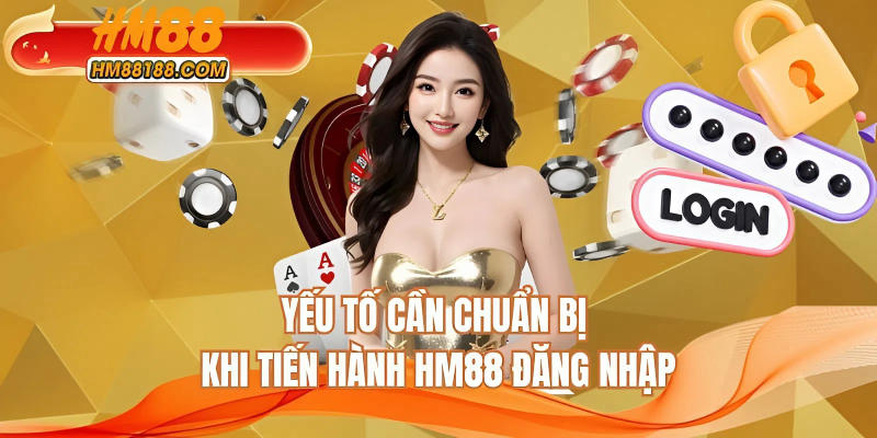 Yếu tố cần chuẩn bị khi tiến hành HM88 đăng nhập